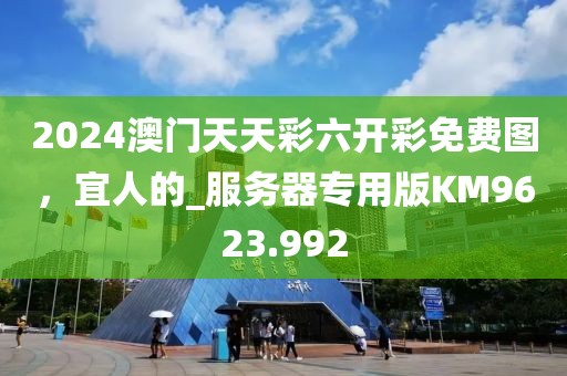 2024澳门天天彩六开彩免费图，宜人的_服务器专用版KM9623.992