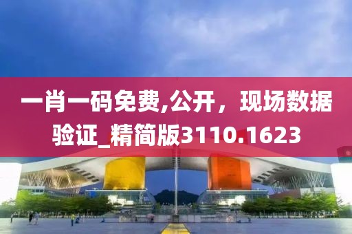 一肖一码免费,公开，现场数据验证_精简版3110.1623