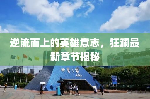 逆流而上的英雄意志，狂澜最新章节揭秘
