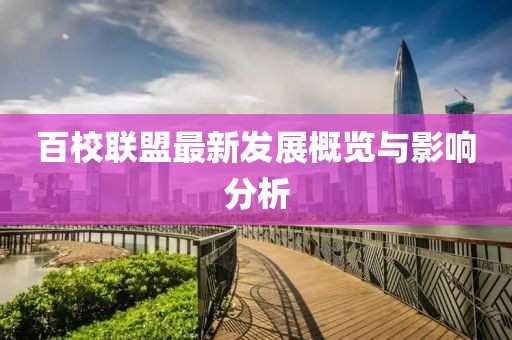 百校联盟最新发展概览与影响分析
