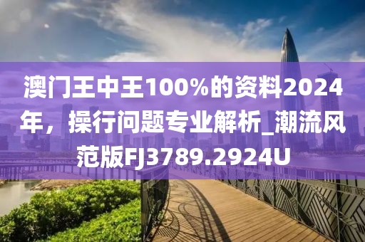 澳门王中王100%的资料2024年，操行问题专业解析_潮流风范版FJ3789.2924U