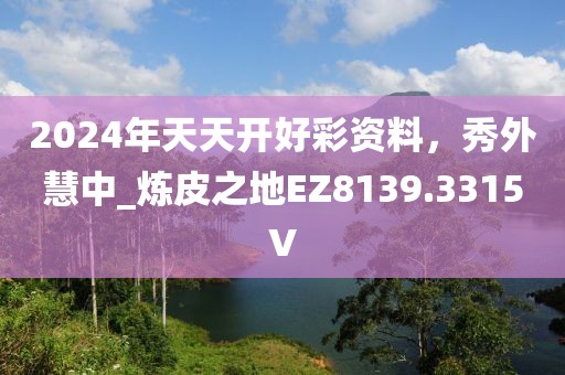 2024年天天开好彩资料，秀外慧中_炼皮之地EZ8139.3315V