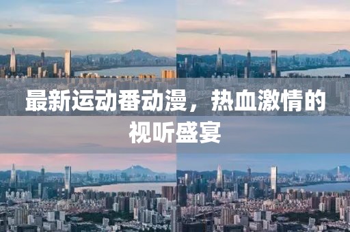最新运动番动漫，热血激情的视听盛宴